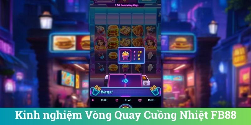 Vòng Quay Cuồng Nhiệt FB88 - Slot Game Dễ Thắng Hấp Dẫn 6 Kinh nghiệm Vòng Quay Cuồng Nhiệt FB88